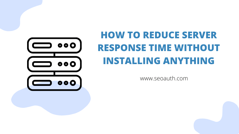 How To Reduce Server Response Time Without Installing Anything